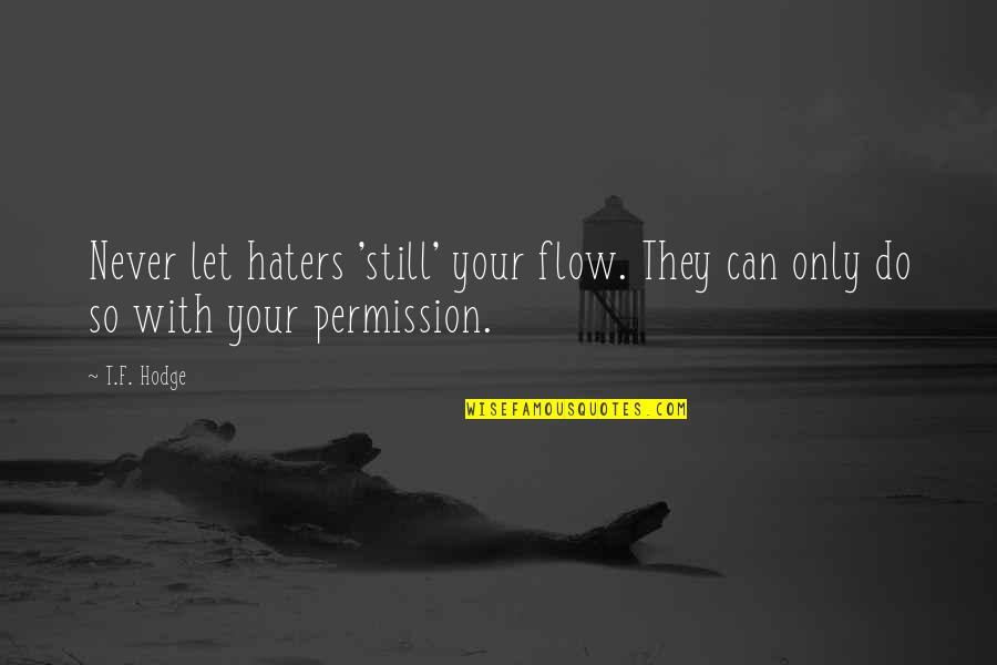 I Do It For My Haters Quotes By T.F. Hodge: Never let haters 'still' your flow. They can