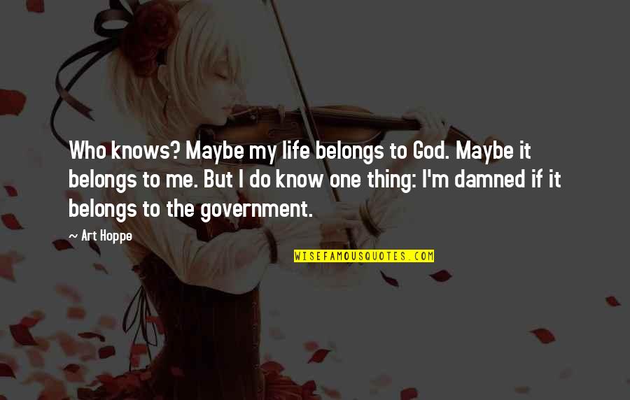 I Do Know One Thing Quotes By Art Hoppe: Who knows? Maybe my life belongs to God.