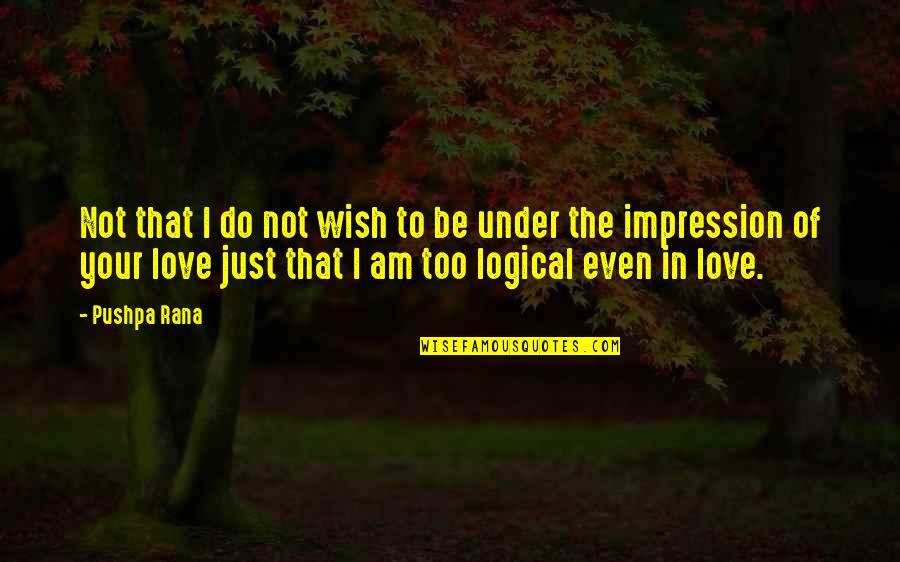 I Do Love Quotes By Pushpa Rana: Not that I do not wish to be