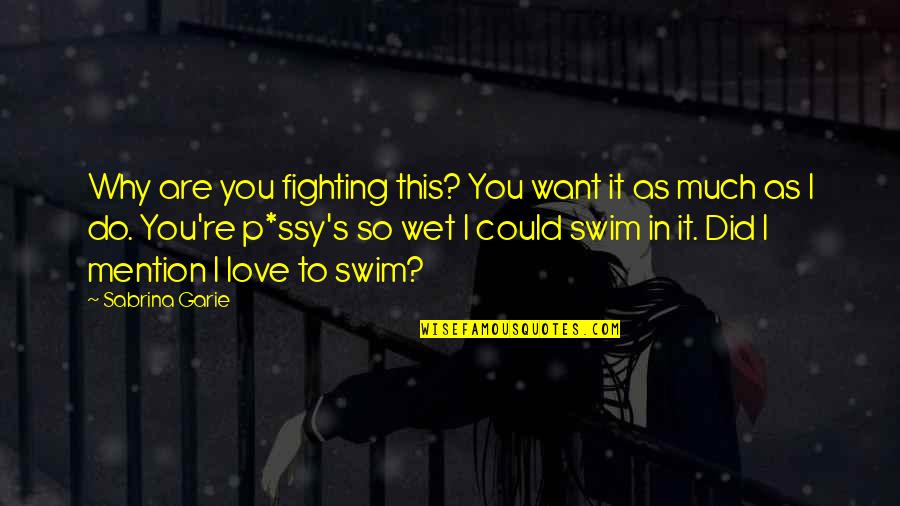 I Do Love You So Much Quotes By Sabrina Garie: Why are you fighting this? You want it I Do Love You So Much Quotes By Sabrina Garie: Why are you fighting this? You want it