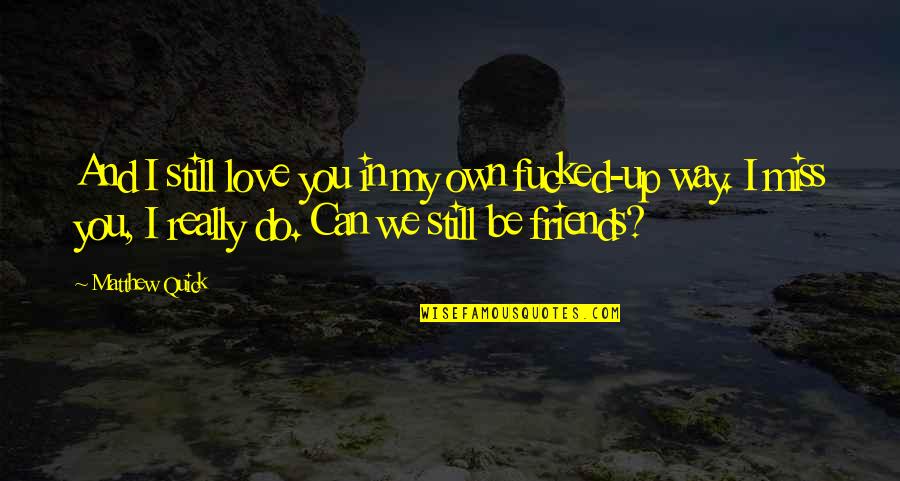 I Do Love You Still Quotes By Matthew Quick: And I still love you in my own