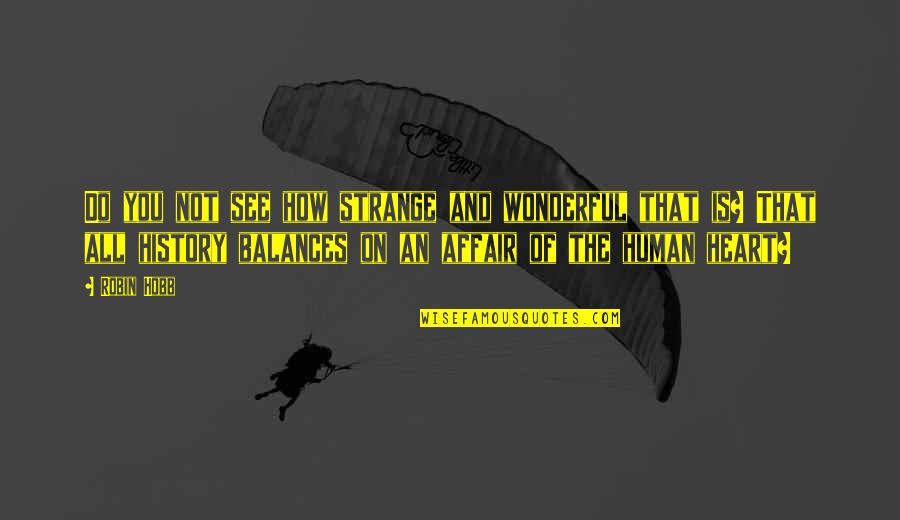 I Do Love You With All My Heart Quotes By Robin Hobb: Do you not see how strange and wonderful