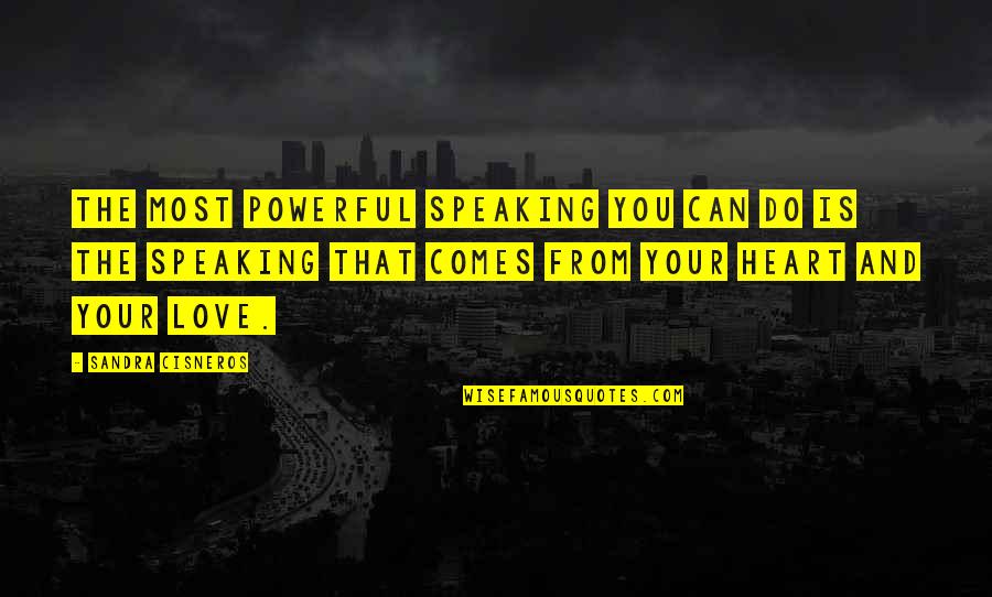 I Do Love You With All My Heart Quotes By Sandra Cisneros: The most powerful speaking you can do is