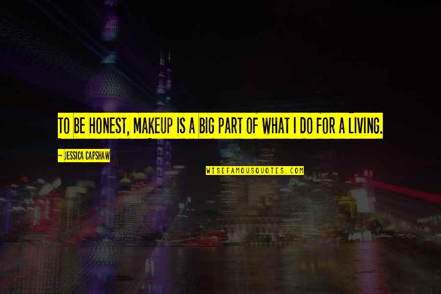 I Do Makeup Quotes By Jessica Capshaw: To be honest, makeup is a big part I Do Makeup Quotes By Jessica Capshaw: To be honest, makeup is a big part