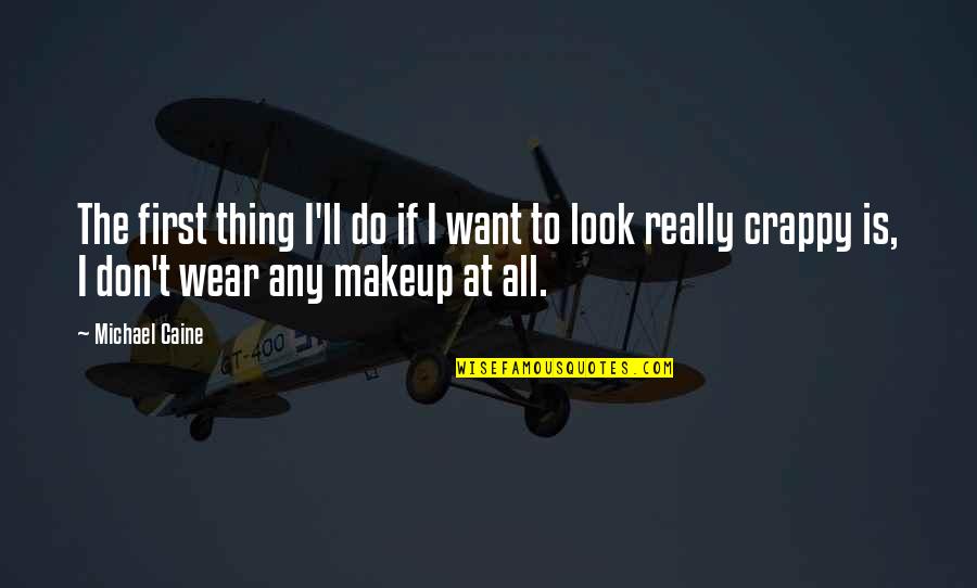 I Do Makeup Quotes By Michael Caine: The first thing I'll do if I want I Do Makeup Quotes By Michael Caine: The first thing I'll do if I want