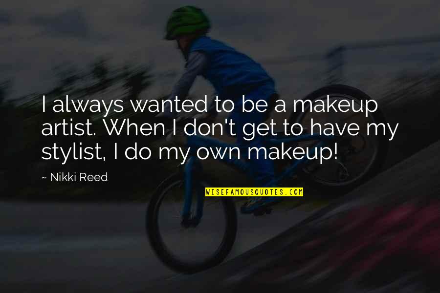 I Do Makeup Quotes By Nikki Reed: I always wanted to be a makeup artist. I Do Makeup Quotes By Nikki Reed: I always wanted to be a makeup artist.