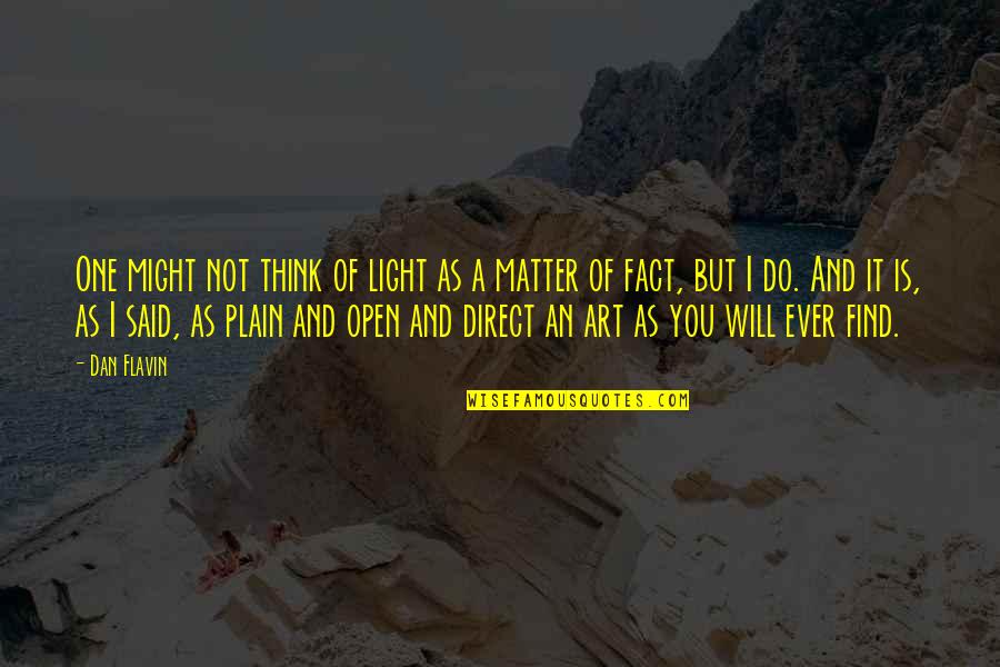 I Do Matter Quotes By Dan Flavin: One might not think of light as a
