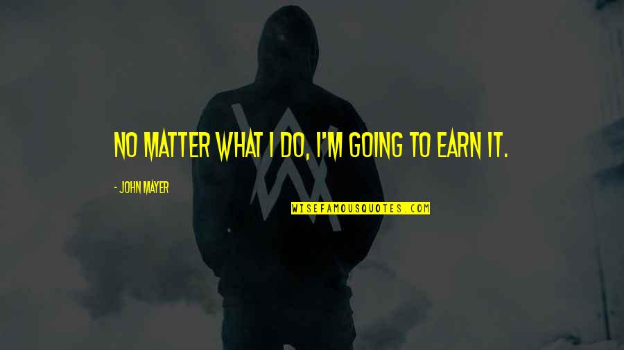 I Do Matter Quotes By John Mayer: No matter what I do, I'm going to