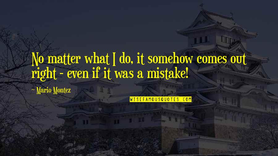 I Do Matter Quotes By Mario Montez: No matter what I do, it somehow comes