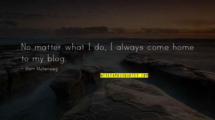 I Do Matter Quotes By Matt Mullenweg: No matter what I do, I always come