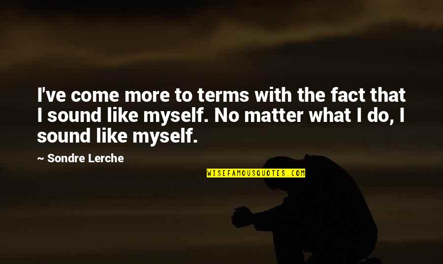 I Do Matter Quotes By Sondre Lerche: I've come more to terms with the fact