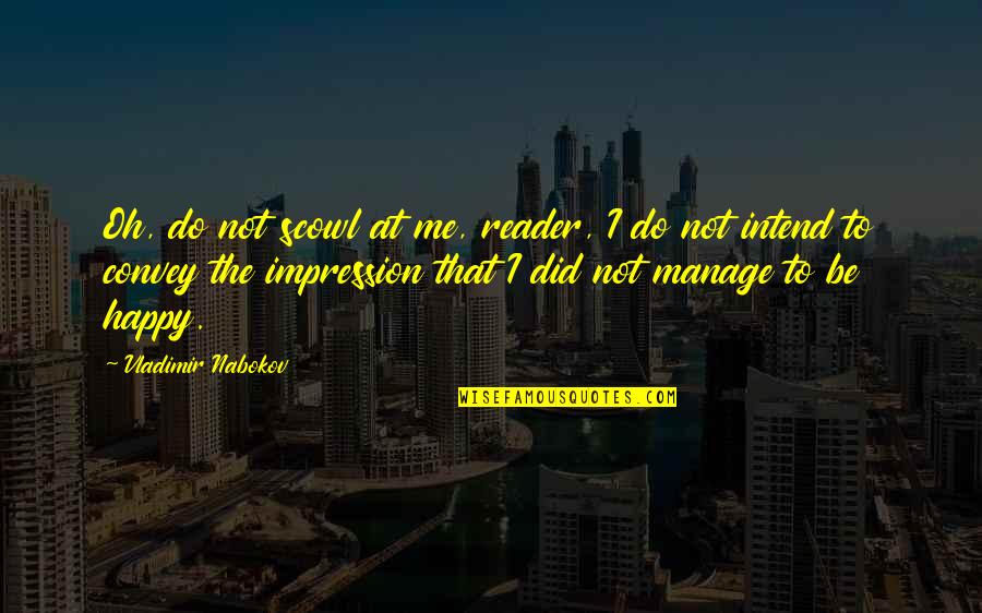 I Do Me Quotes By Vladimir Nabokov: Oh, do not scowl at me, reader, I