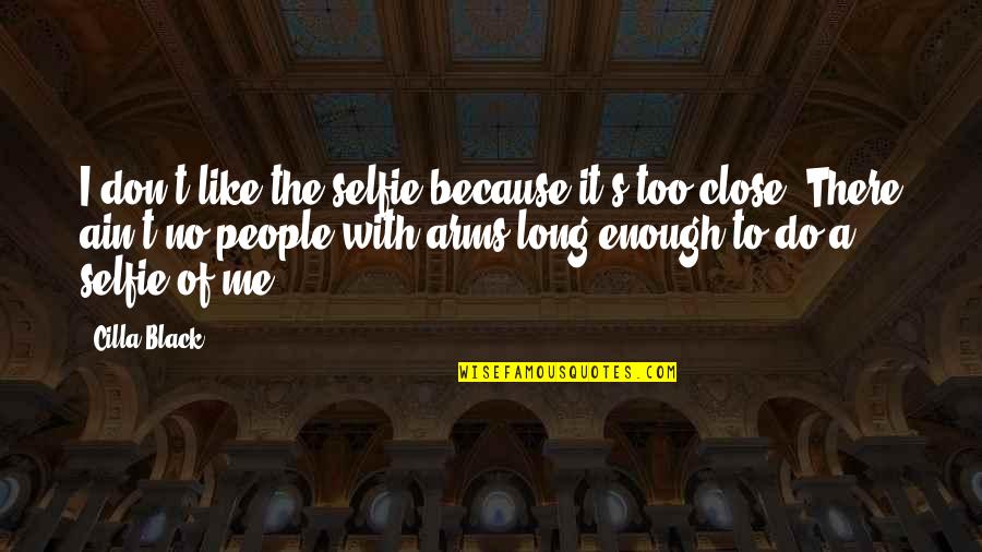 I Do Me Too Quotes By Cilla Black: I don't like the selfie because it's too