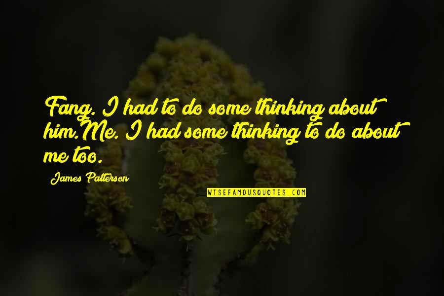 I Do Me Too Quotes By James Patterson: Fang. I had to do some thinking about