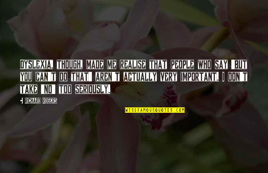 I Do Me Too Quotes By Richard Rogers: Dyslexia, though, made me realise that people who