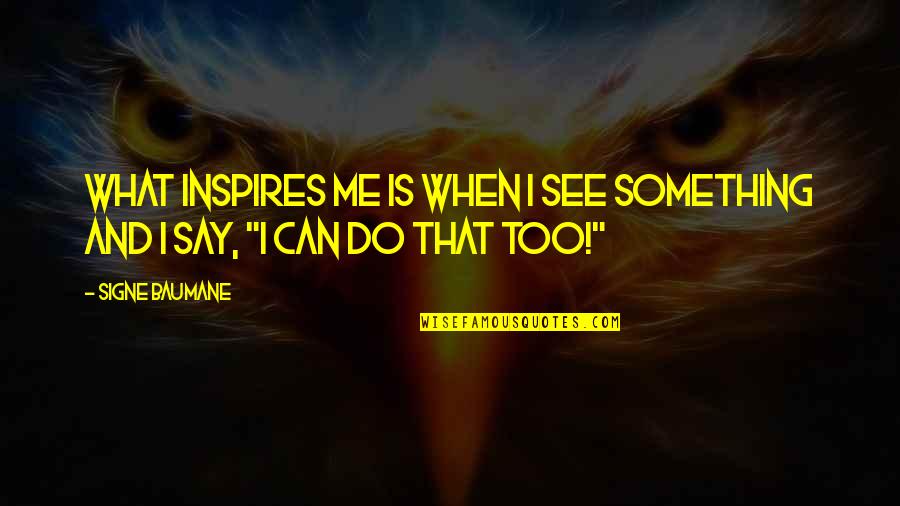I Do Me Too Quotes By Signe Baumane: What inspires me is when I see something