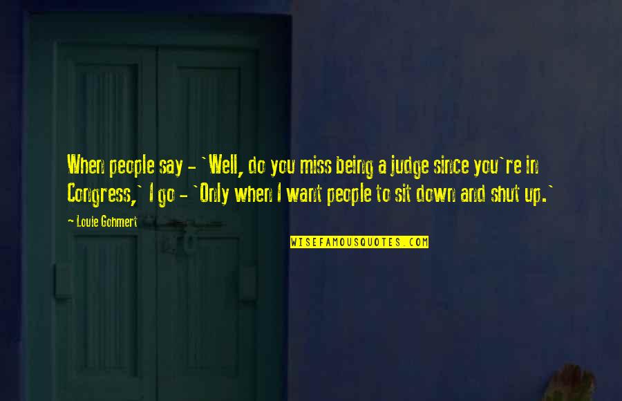 I Do Miss You Quotes By Louie Gohmert: When people say - 'Well, do you miss I Do Miss You Quotes By Louie Gohmert: When people say - 'Well, do you miss