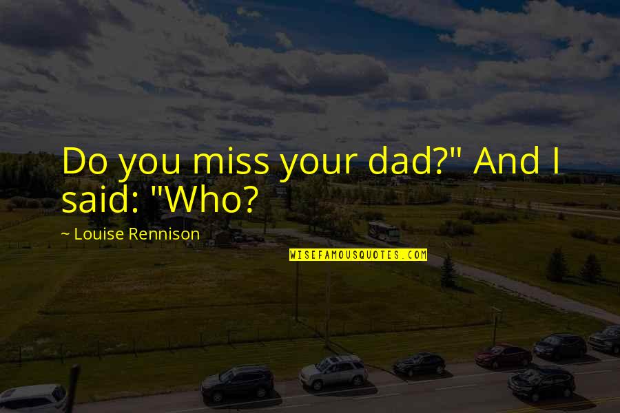 I Do Miss You Quotes By Louise Rennison: Do you miss your dad?" And I said: I Do Miss You Quotes By Louise Rennison: Do you miss your dad?" And I said: