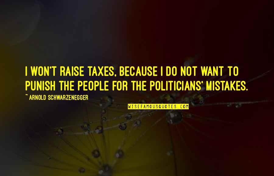 I Do Mistakes Quotes By Arnold Schwarzenegger: I won't raise taxes, because I do not