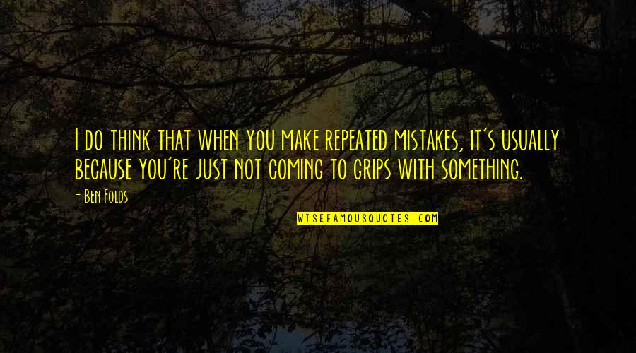 I Do Mistakes Quotes By Ben Folds: I do think that when you make repeated