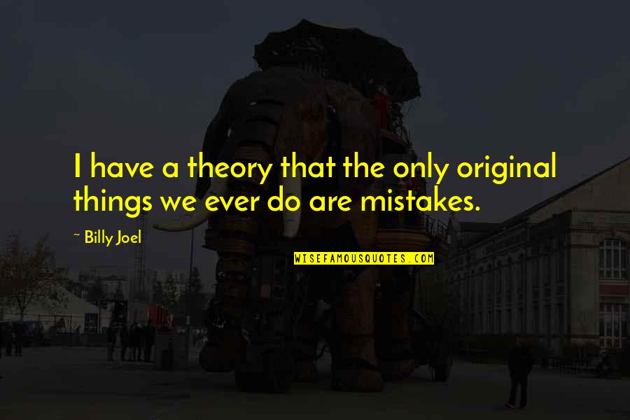 I Do Mistakes Quotes By Billy Joel: I have a theory that the only original