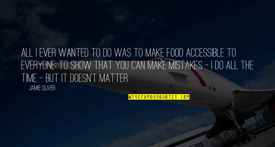 I Do Mistakes Quotes By Jamie Oliver: All I ever wanted to do was to