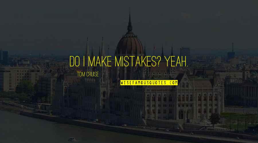 I Do Mistakes Quotes By Tom Cruise: Do I make mistakes? Yeah.