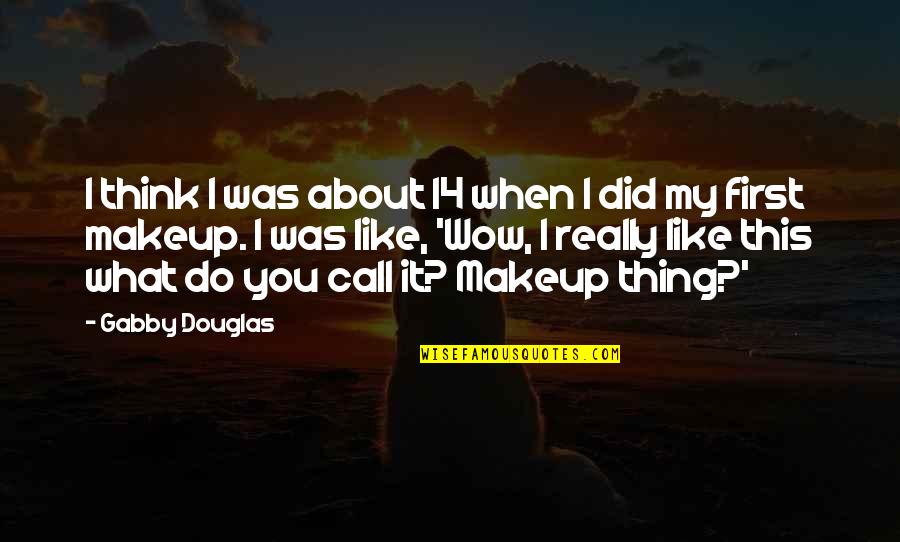 I Do My Makeup Quotes By Gabby Douglas: I think I was about 14 when I