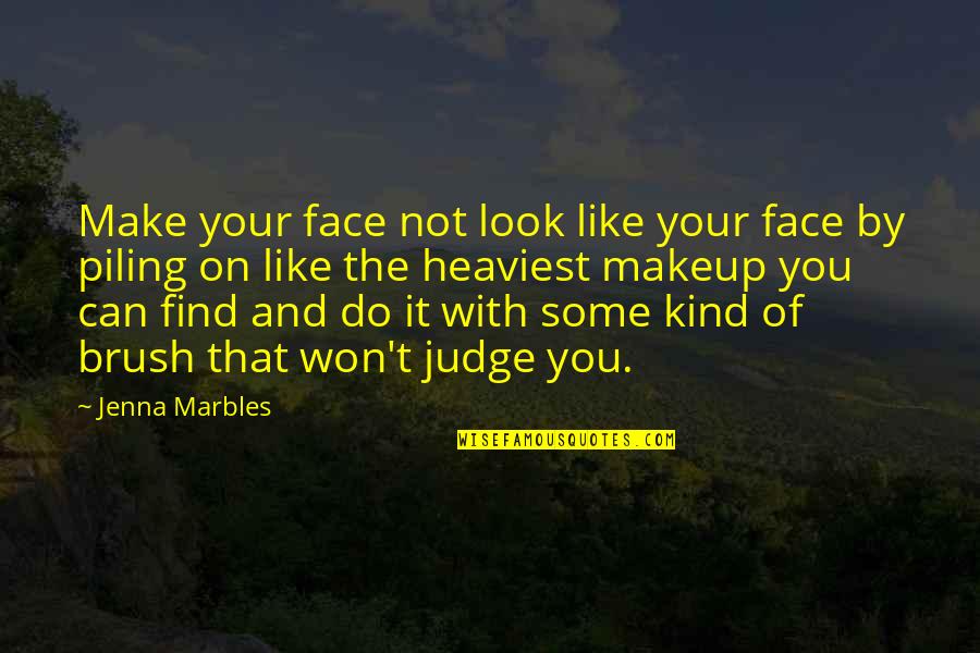 I Do My Makeup Quotes By Jenna Marbles: Make your face not look like your face