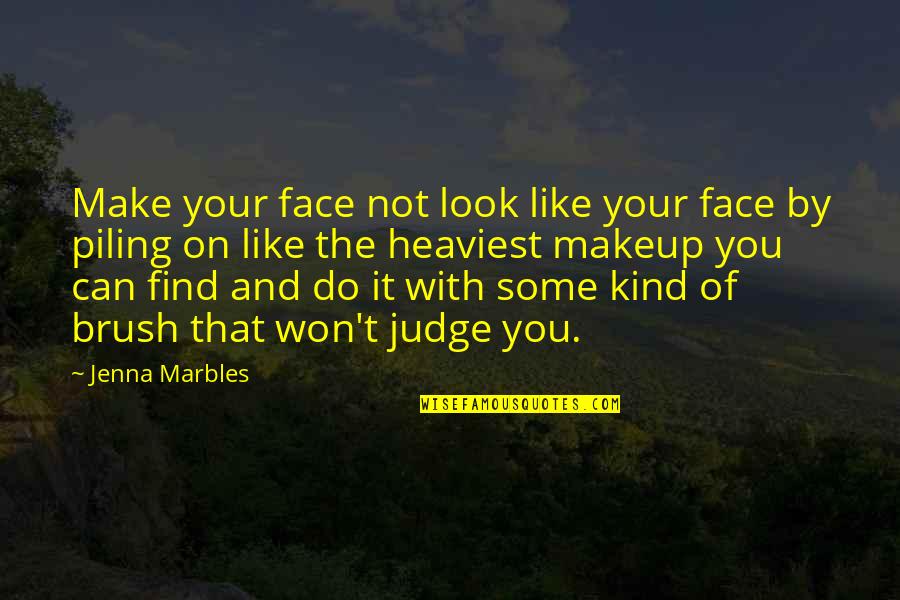 I Do My Makeup Quotes By Jenna Marbles: Make your face not look like your face I Do My Makeup Quotes By Jenna Marbles: Make your face not look like your face