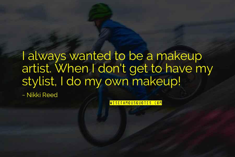 I Do My Makeup Quotes By Nikki Reed: I always wanted to be a makeup artist. I Do My Makeup Quotes By Nikki Reed: I always wanted to be a makeup artist.