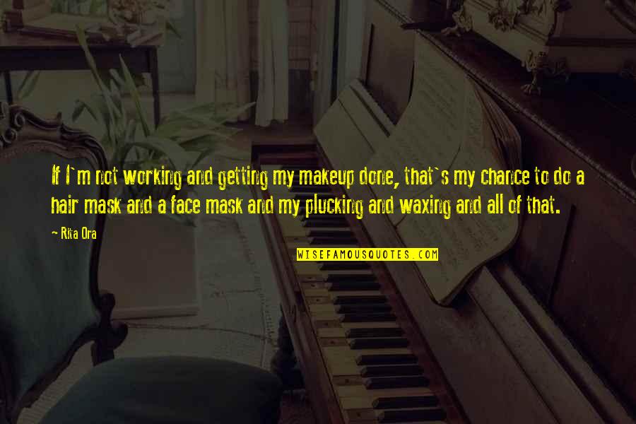 I Do My Makeup Quotes By Rita Ora: If I'm not working and getting my makeup I Do My Makeup Quotes By Rita Ora: If I'm not working and getting my makeup