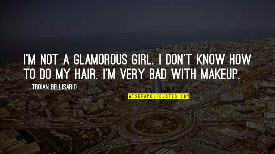 I Do My Makeup Quotes By Troian Bellisario: I'm not a glamorous girl. I don't know I Do My Makeup Quotes By Troian Bellisario: I'm not a glamorous girl. I don't know