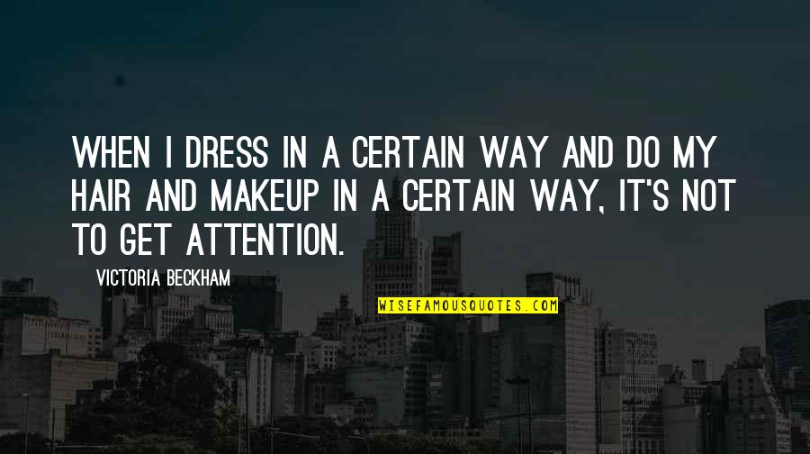 I Do My Makeup Quotes By Victoria Beckham: When I dress in a certain way and I Do My Makeup Quotes By Victoria Beckham: When I dress in a certain way and