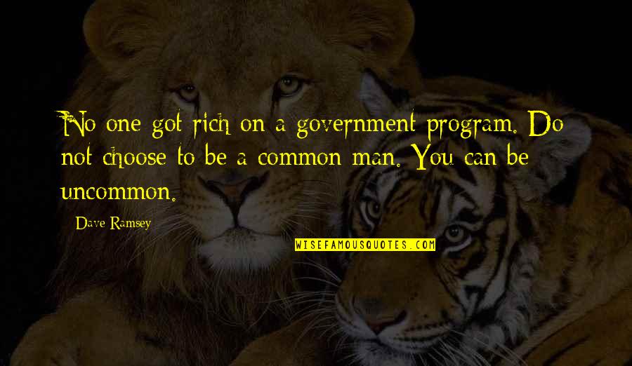 I Do Not Choose To Be A Common Man Quotes By Dave Ramsey: No one got rich on a government program. I Do Not Choose To Be A Common Man Quotes By Dave Ramsey: No one got rich on a government program.