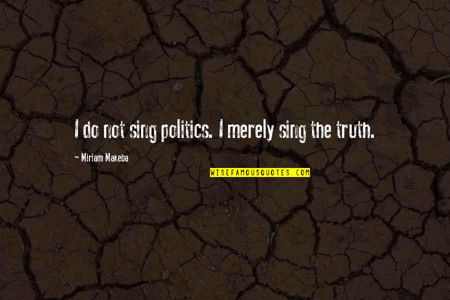 I Do Not Quotes By Miriam Makeba: I do not sing politics. I merely sing