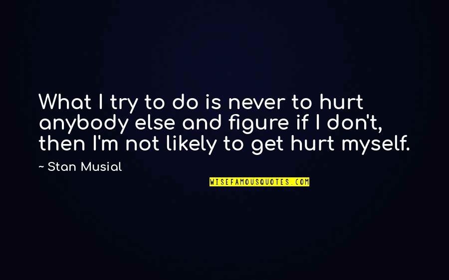 I Do Not Quotes By Stan Musial: What I try to do is never to