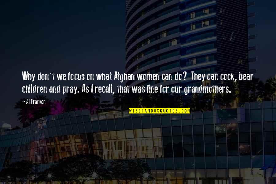I Do Not Recall Quotes By Al Franken: Why don't we focus on what Afghan women I Do Not Recall Quotes By Al Franken: Why don't we focus on what Afghan women