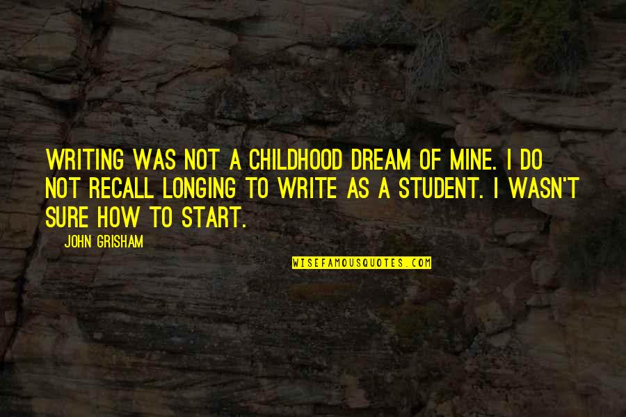 I Do Not Recall Quotes By John Grisham: Writing was not a childhood dream of mine. I Do Not Recall Quotes By John Grisham: Writing was not a childhood dream of mine.