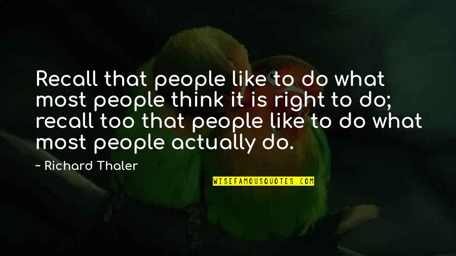 I Do Not Recall Quotes By Richard Thaler: Recall that people like to do what most I Do Not Recall Quotes By Richard Thaler: Recall that people like to do what most