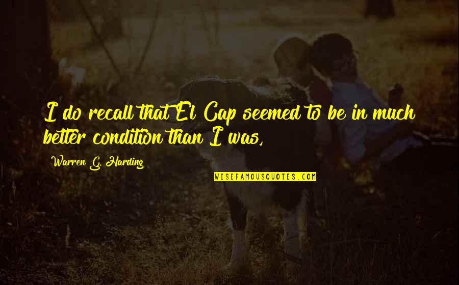 I Do Not Recall Quotes By Warren G. Harding: I do recall that El Cap seemed to I Do Not Recall Quotes By Warren G. Harding: I do recall that El Cap seemed to