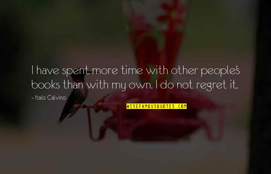 I Do Not Regret Quotes By Italo Calvino: I have spent more time with other people's I Do Not Regret Quotes By Italo Calvino: I have spent more time with other people's