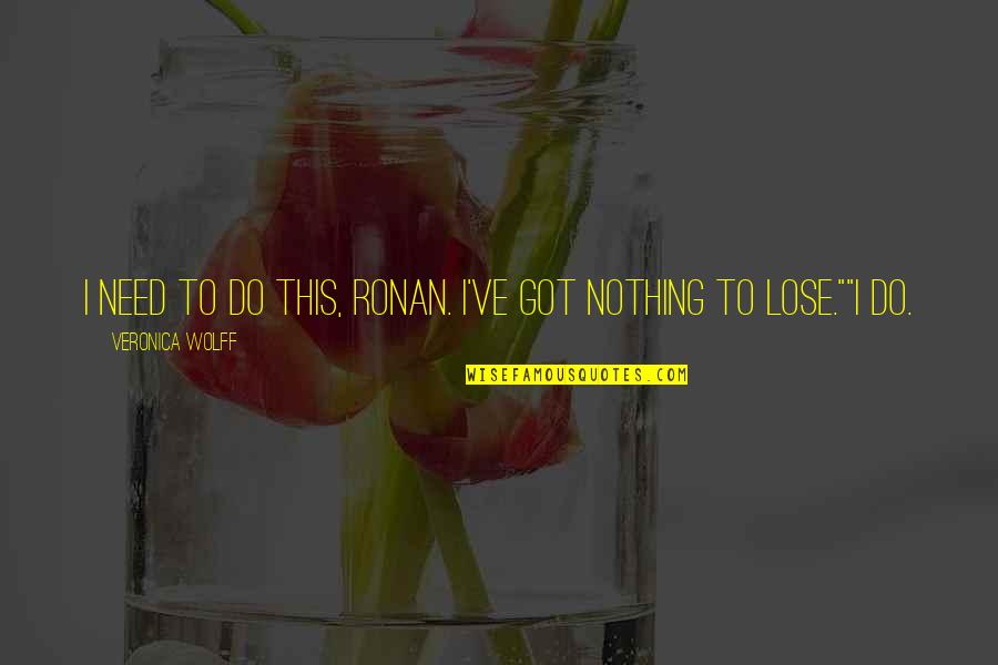 I Do Nothing Quotes By Veronica Wolff: I need to do this, Ronan. I've got