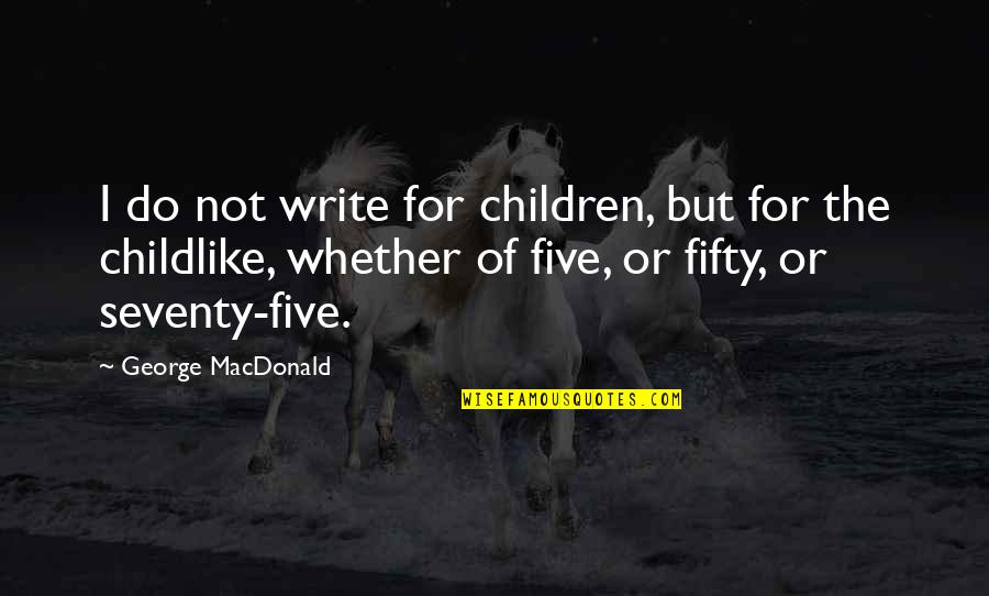 I Do Quote Quotes By George MacDonald: I do not write for children, but for