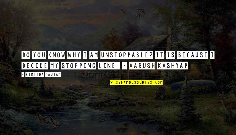 I Do Quote Quotes By Kirtida Gautam: Do you know why I am unstoppable? It