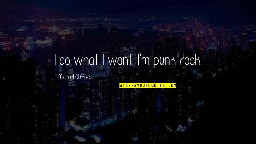 I Do Quote Quotes By Michael Clifford: I do what I want. I'm punk rock.