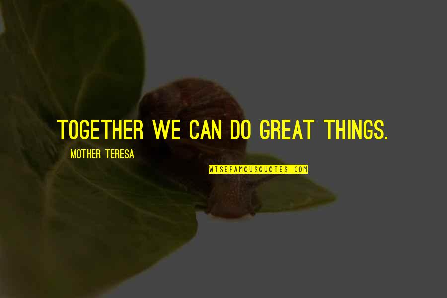 I Do So Much For You Quotes By Mother Teresa: Together we can do great things.