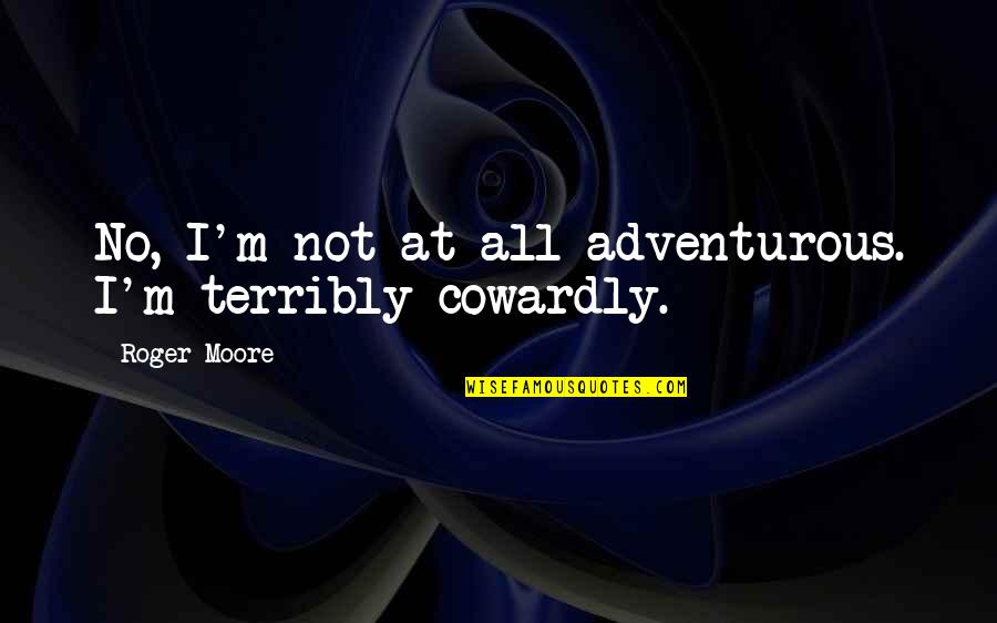 I Do Things Because I Care Quotes By Roger Moore: No, I'm not at all adventurous. I'm terribly