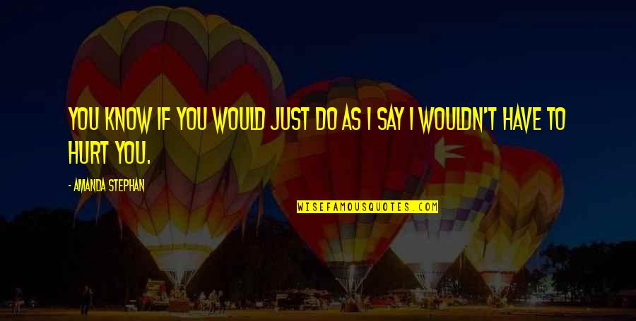 I Do Trust You Quotes By Amanda Stephan: You know if you would just do as I Do Trust You Quotes By Amanda Stephan: You know if you would just do as