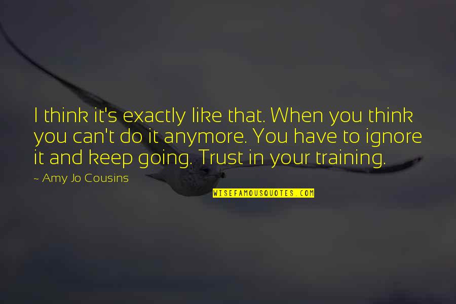 I Do Trust You Quotes By Amy Jo Cousins: I think it's exactly like that. When you I Do Trust You Quotes By Amy Jo Cousins: I think it's exactly like that. When you